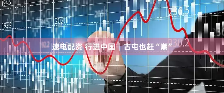 速电配资 行进中国│古屯也赶“潮”