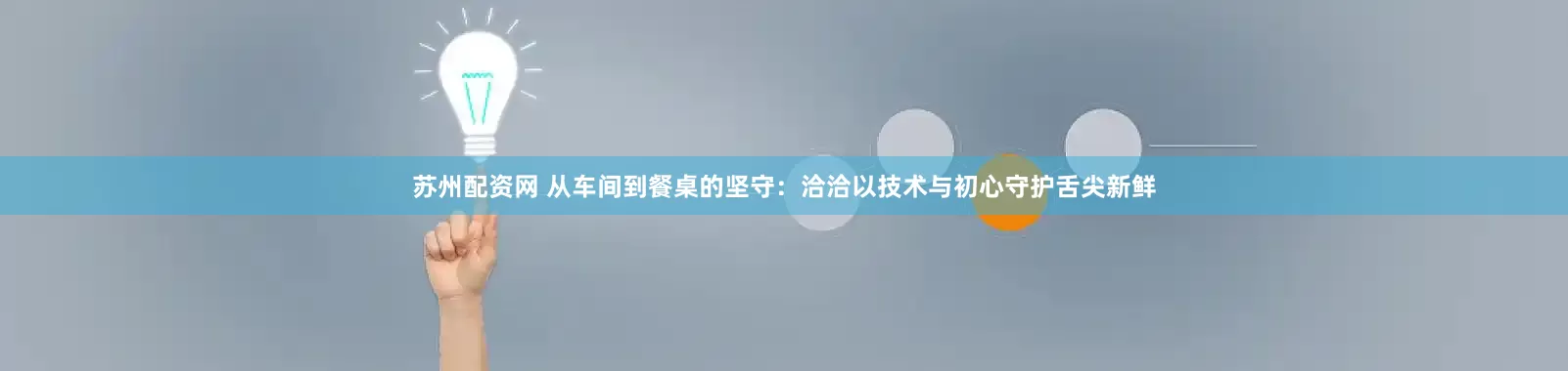苏州配资网 从车间到餐桌的坚守：洽洽以技术与初心守护舌尖新鲜